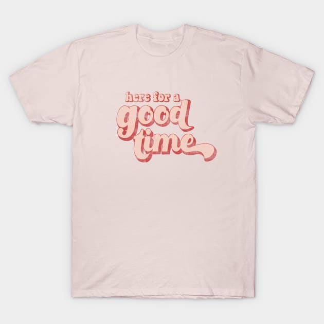 Here for a good time T-Shirt by LifeTime Design